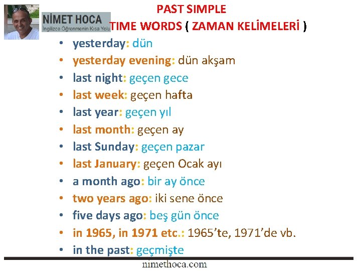 PAST SIMPLE TIME WORDS ( ZAMAN KELİMELERİ ) • yesterday: dün • yesterday PAST SIMPLE TIME WORDS ( ZAMAN KELİMELERİ ) • yesterday: dün • yesterday