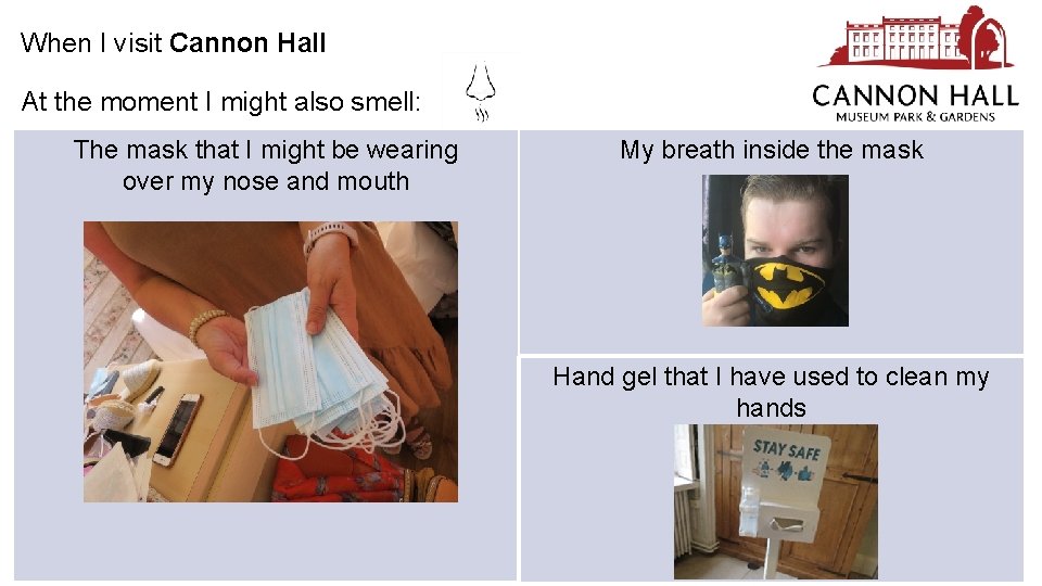 When I visit Cannon Hall At the moment I might also smell: The mask