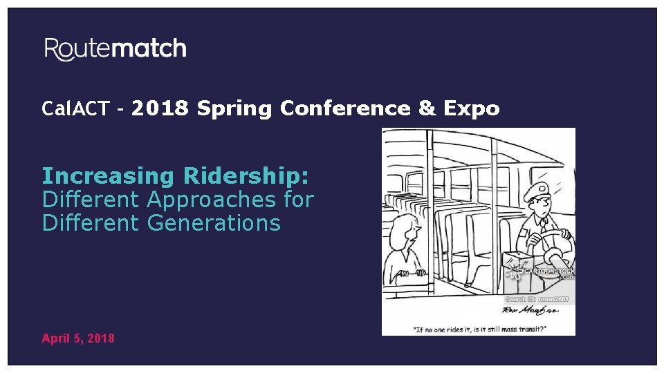 Cal. ACT - 2018 Spring Conference & Expo Increasing Ridership: Different Approaches for Different