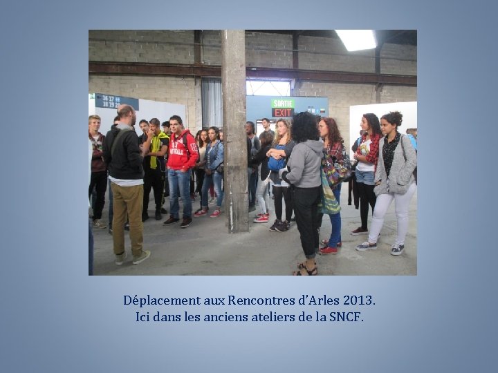 Déplacement aux Rencontres d’Arles 2013. Ici dans les anciens ateliers de la SNCF. 