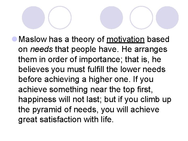 l Maslow has a theory of motivation based on needs that people have. He
