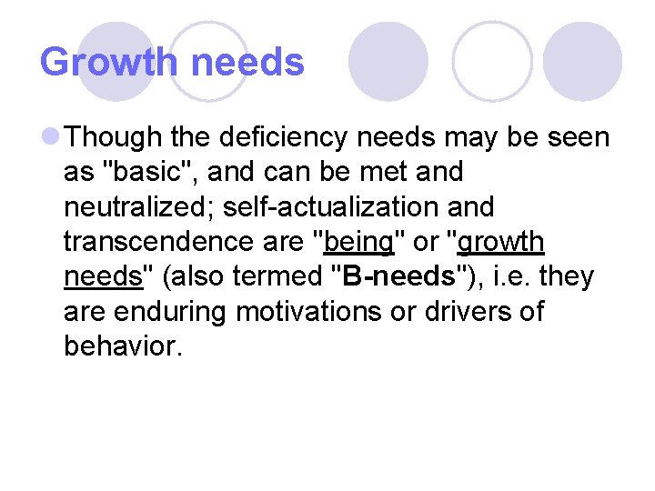 Growth needs l Though the deficiency needs may be seen as "basic", and can