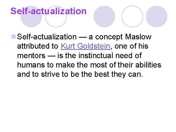 Self-actualization l Self-actualization — a concept Maslow attributed to Kurt Goldstein, one of his