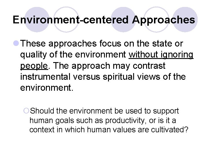 Environment-centered Approaches l These approaches focus on the state or quality of the environment