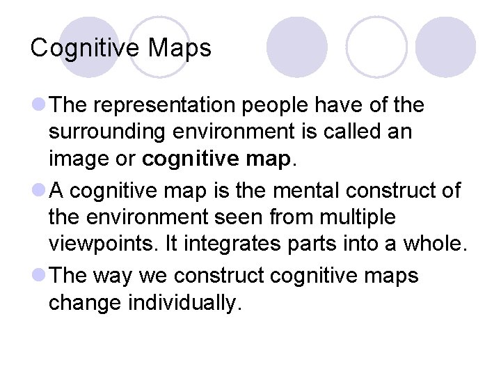 Cognitive Maps l The representation people have of the surrounding environment is called an