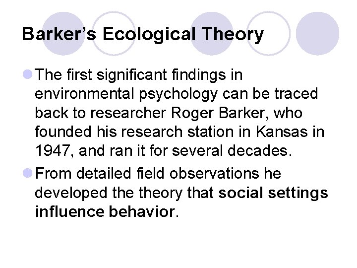 Barker’s Ecological Theory l The first significant findings in environmental psychology can be traced