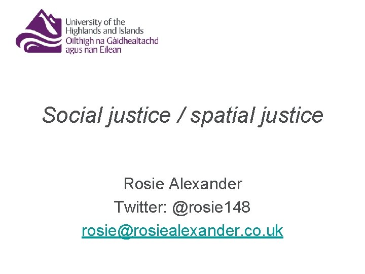 Social justice / spatial justice Rosie Alexander Twitter: @rosie 148 rosie@rosiealexander. co. uk Social justice / spatial justice Rosie Alexander Twitter: @rosie 148 rosie@rosiealexander. co. uk