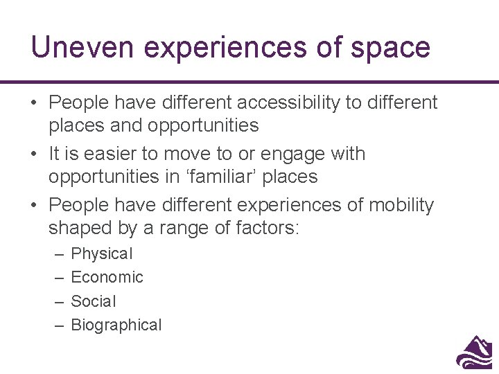 Uneven experiences of space • People have different accessibility to different places and opportunities Uneven experiences of space • People have different accessibility to different places and opportunities