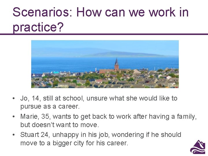 Scenarios: How can we work in practice? • Jo, 14, still at school, unsure Scenarios: How can we work in practice? • Jo, 14, still at school, unsure