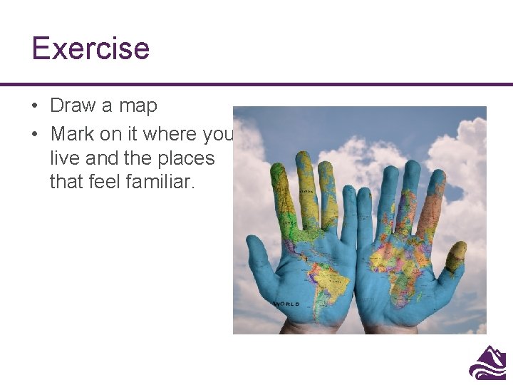 Exercise • Draw a map • Mark on it where you live and the Exercise • Draw a map • Mark on it where you live and the