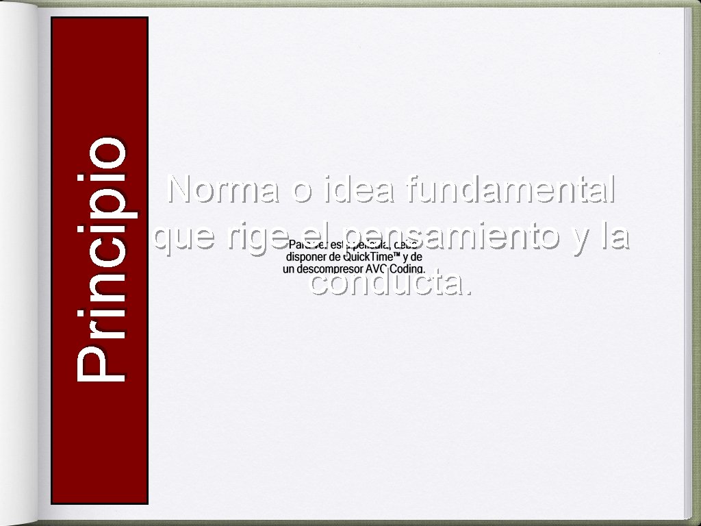 Principio Norma o idea fundamental que rige el pensamiento y la conducta. 