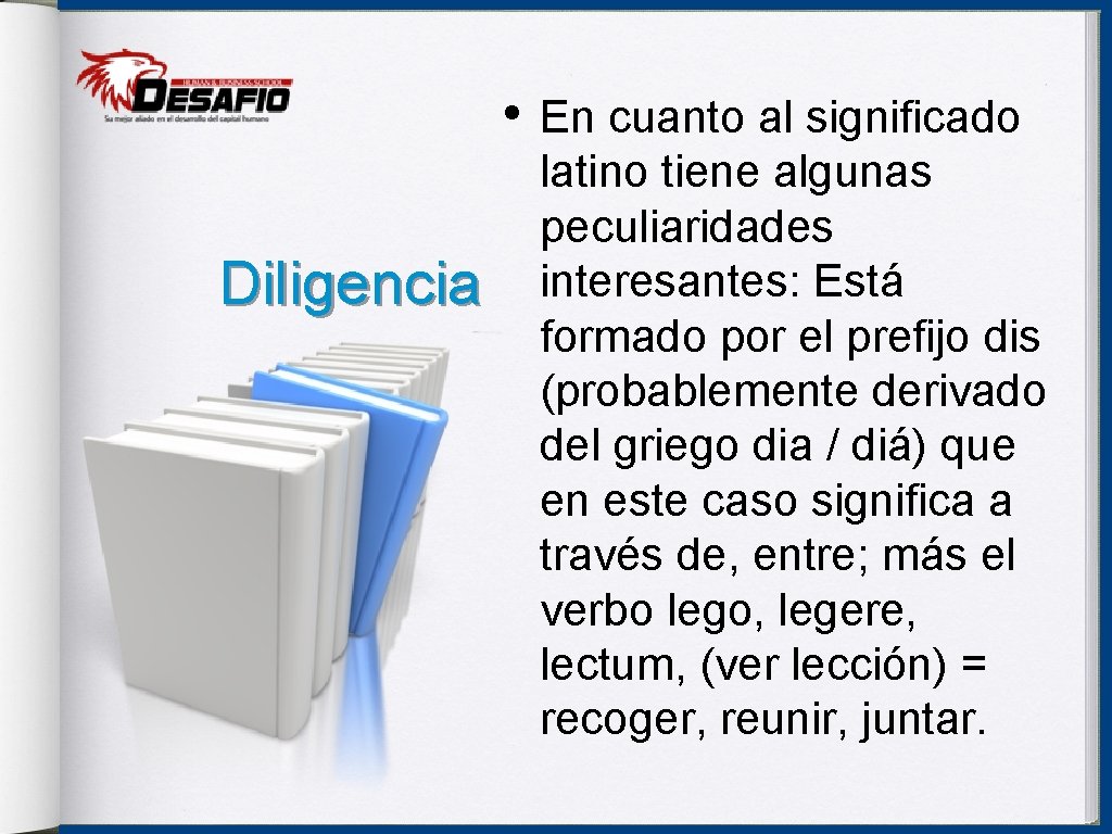  • Diligencia En cuanto al significado latino tiene algunas peculiaridades interesantes: Está formado