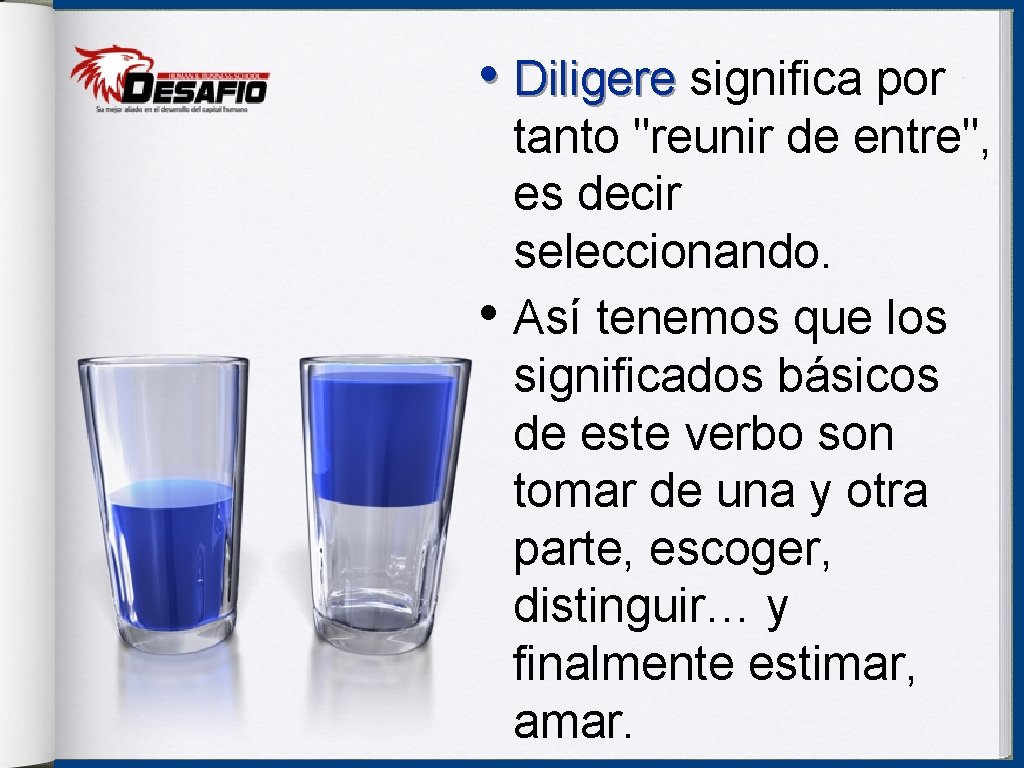  • Diligere significa por tanto "reunir de entre", es decir seleccionando. • Así