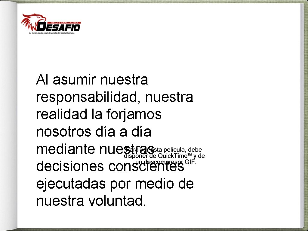 Al asumir nuestra responsabilidad, nuestra realidad la forjamos nosotros día a día mediante nuestras