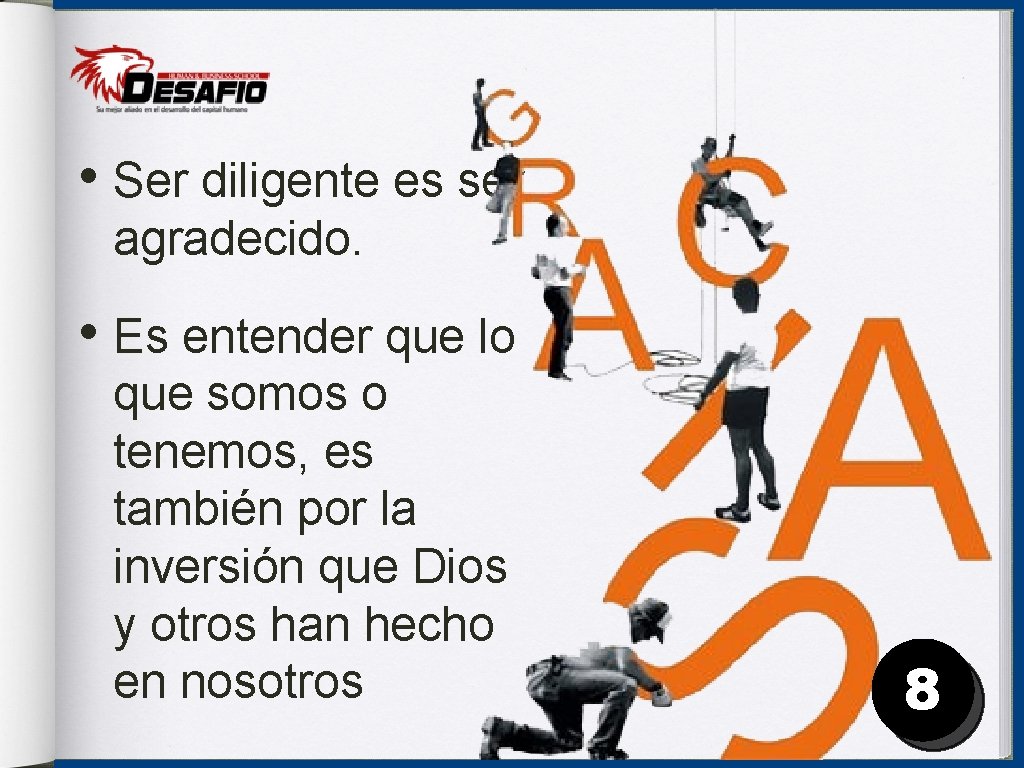  • Ser diligente es ser agradecido. • Es entender que lo que somos