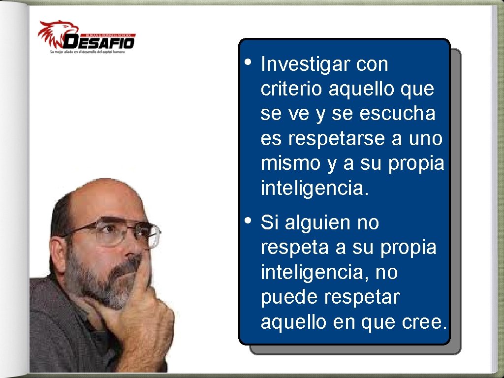  • Investigar con criterio aquello que se ve y se escucha es respetarse