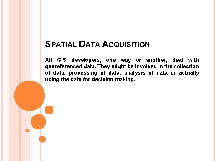 SPATIAL DATA ACQUISITION All GIS developers, one way or another, deal with georeferenced data.