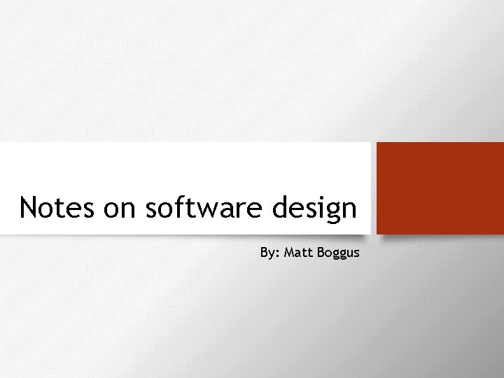 Notes on software design By: Matt Boggus 