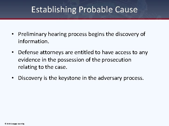 Establishing Probable Cause • Preliminary hearing process begins the discovery of information. • Defense