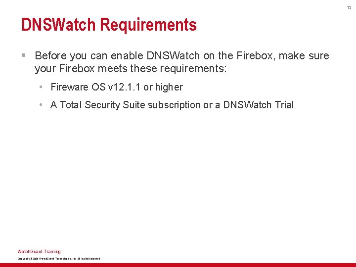 13 DNSWatch Requirements § Before you can enable DNSWatch on the Firebox, make sure