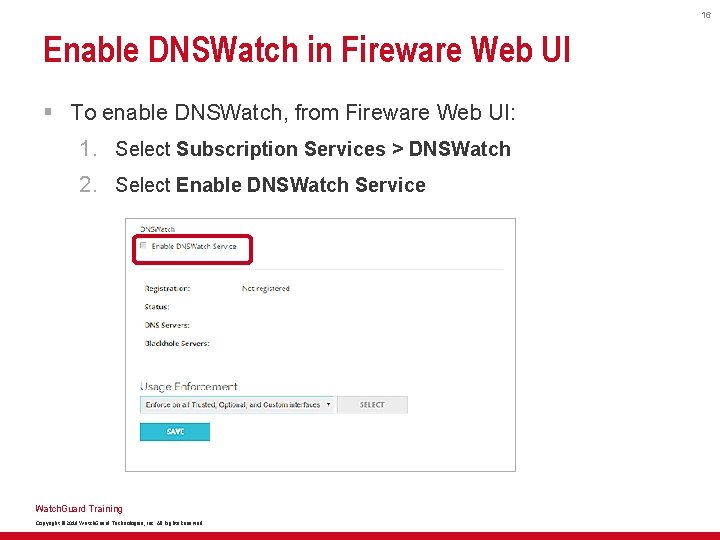 16 Enable DNSWatch in Fireware Web UI § To enable DNSWatch, from Fireware Web