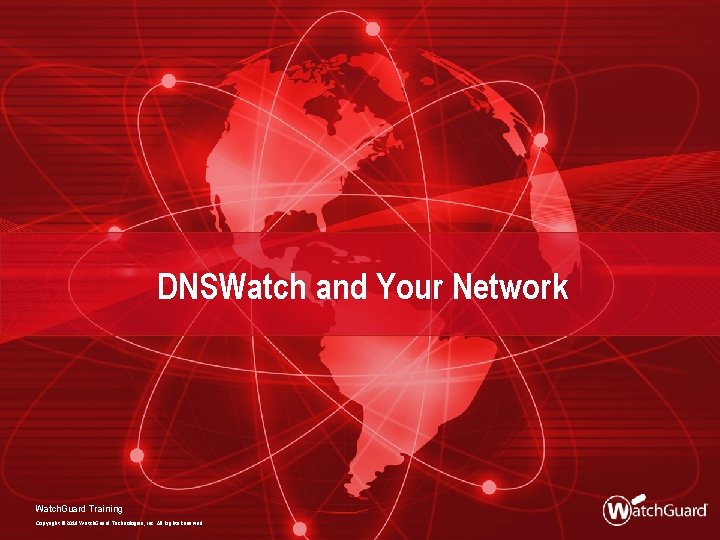 DNSWatch and Your Network Watch. Guard Training Copyright © 2018 Watch. Guard Technologies, Inc.