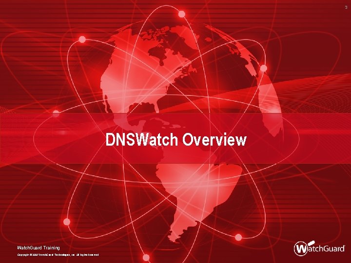 3 DNSWatch Overview Watch. Guard Training Copyright © 2018 Watch. Guard Technologies, Inc. All