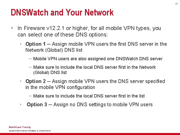 39 DNSWatch and Your Network § In Fireware v 12. 2. 1 or higher,