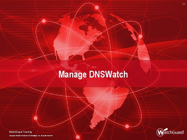 52 Manage DNSWatch. Guard Training Copyright © 2018 Watch. Guard Technologies, Inc. All Rights