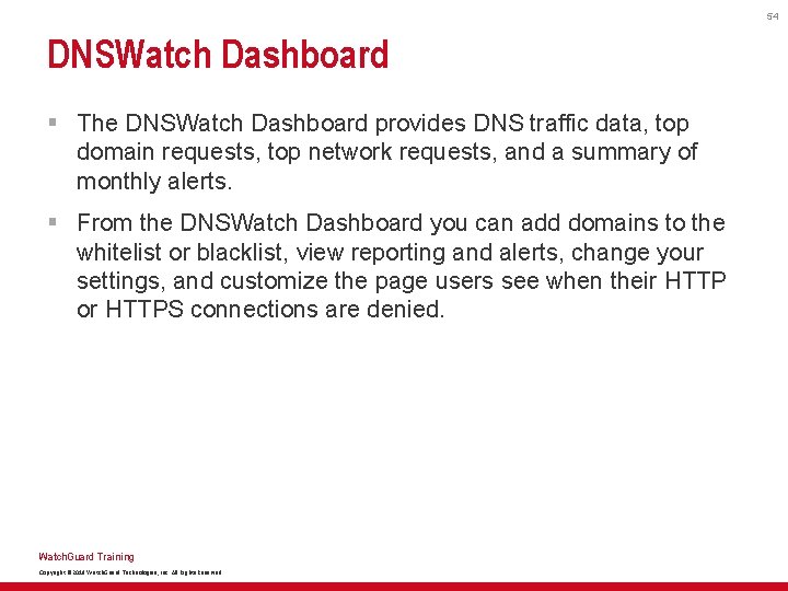 54 DNSWatch Dashboard § The DNSWatch Dashboard provides DNS traffic data, top domain requests,