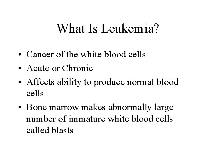 What Is Leukemia? • Cancer of the white blood cells • Acute or Chronic