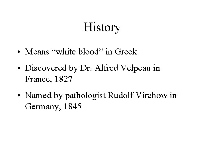 History • Means “white blood” in Greek • Discovered by Dr. Alfred Velpeau in History • Means “white blood” in Greek • Discovered by Dr. Alfred Velpeau in