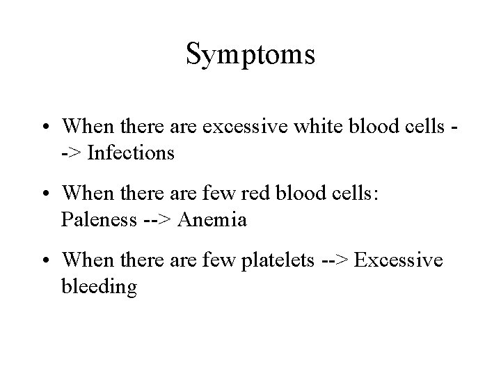 Symptoms • When there are excessive white blood cells -> Infections • When there