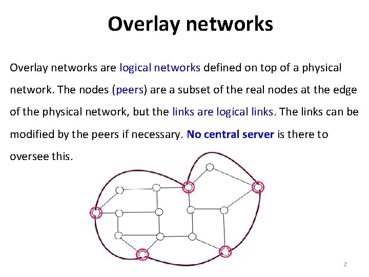 Overlay networks are logical networks defined on top of a physical network. The nodes