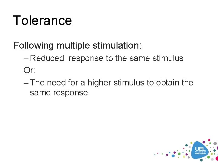 Tolerance Following multiple stimulation: – Reduced response to the same stimulus Or: – The