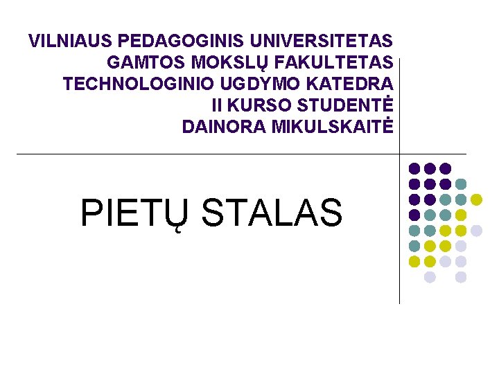 VILNIAUS PEDAGOGINIS UNIVERSITETAS GAMTOS MOKSLŲ FAKULTETAS TECHNOLOGINIO UGDYMO KATEDRA II KURSO STUDENTĖ DAINORA MIKULSKAITĖ