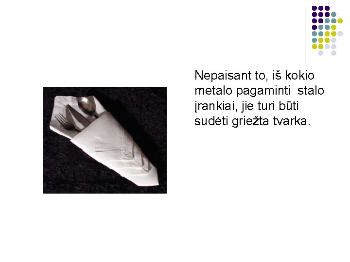 Nepaisant to, iš kokio metalo pagaminti stalo įrankiai, jie turi būti sudėti griežta tvarka. Nepaisant to, iš kokio metalo pagaminti stalo įrankiai, jie turi būti sudėti griežta tvarka.