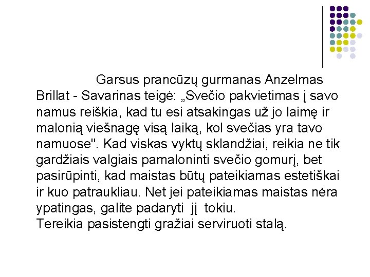 Garsus prancūzų gurmanas Anzelmas Brillat - Savarinas teigė: „Svečio pakvietimas į savo namus reiškia,