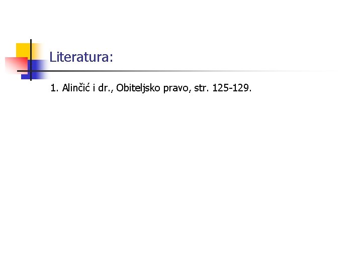 Literatura: 1. Alinčić i dr. , Obiteljsko pravo, str. 125 -129. 