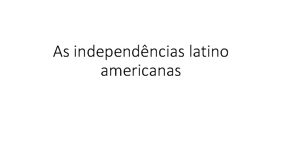 As independências latino americanas 