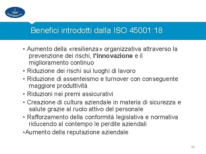 Benefici introdotti dalla ISO 45001: 18 • Aumento della «resilienza» organizzativa attraverso la prevenzione