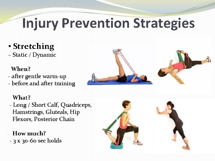 Injury Prevention Strategies • Stretching – Static / Dynamic When? - after gentle warm-up