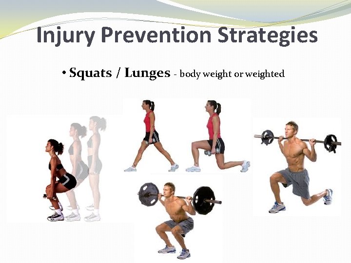 Injury Prevention Strategies • Squats / Lunges - body weight or weighted 