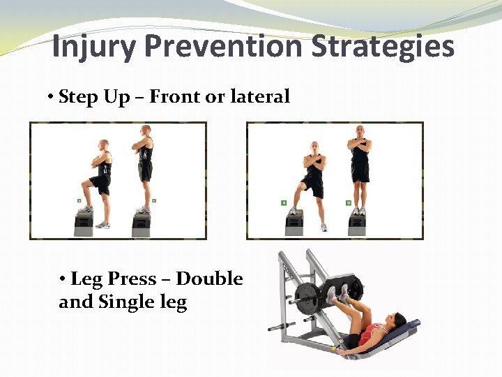 Injury Prevention Strategies • Step Up – Front or lateral • Leg Press –