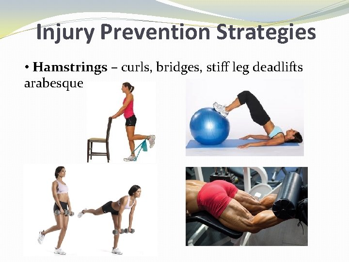 Injury Prevention Strategies • Hamstrings – curls, bridges, stiff leg deadlifts arabesque 