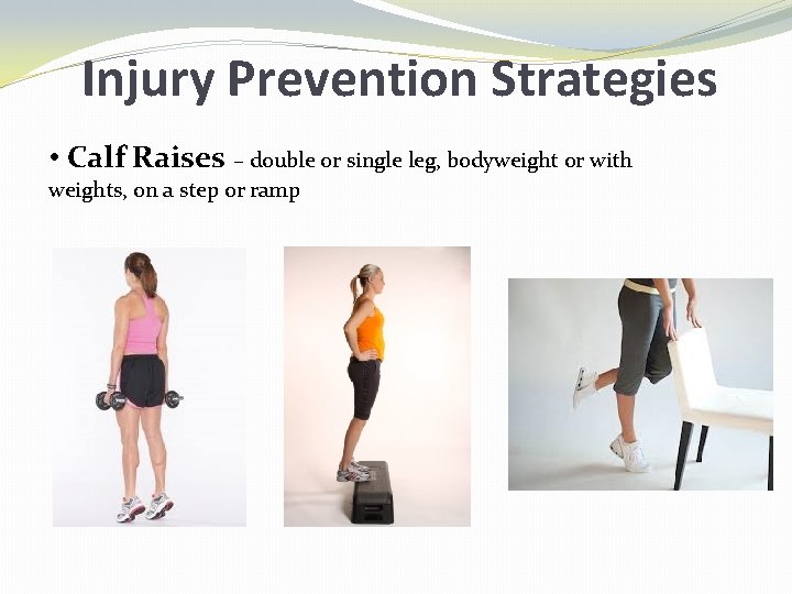 Injury Prevention Strategies • Calf Raises – double or single leg, bodyweight or with