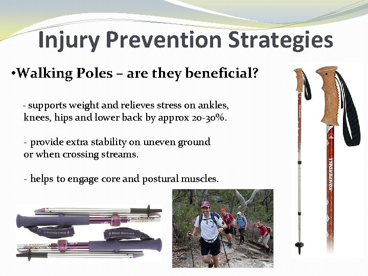 Injury Prevention Strategies • Walking Poles – are they beneficial? - supports weight and