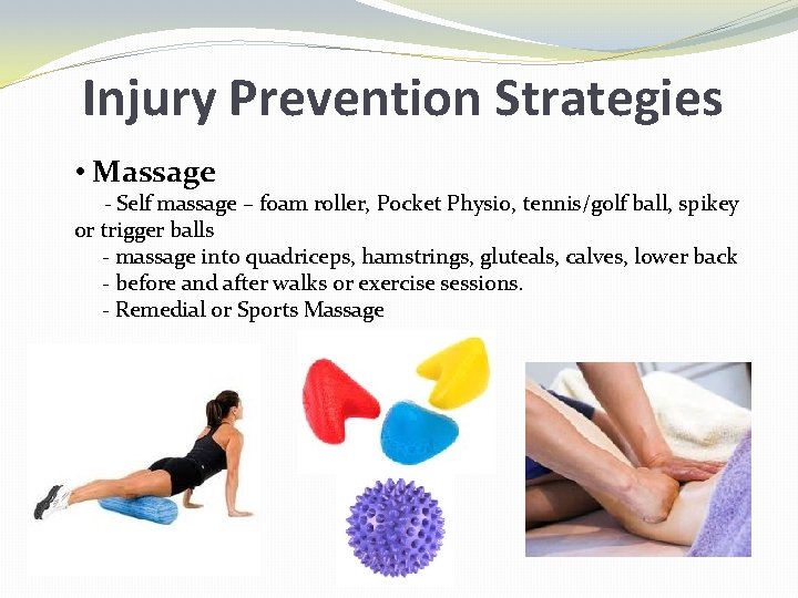 Injury Prevention Strategies • Massage - Self massage – foam roller, Pocket Physio, tennis/golf