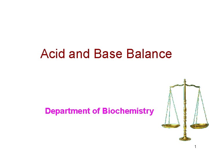 Acid and Base Balance Department of Biochemistry 1 