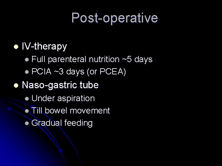 Post-operative l IV-therapy l Full parenteral nutrition ~5 days l PCIA ~3 days (or